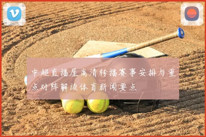 中超直播屋高清转播赛事安排与重点对阵解读体育新闻要点