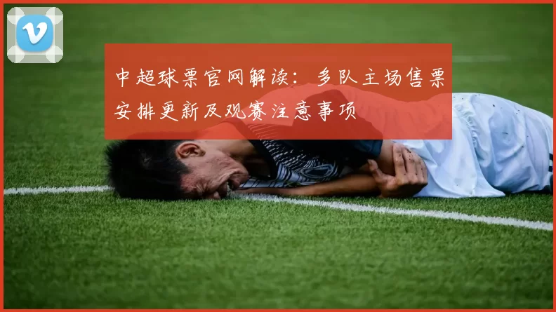 中超球票官网解读：多队主场售票安排更新及观赛注意事项