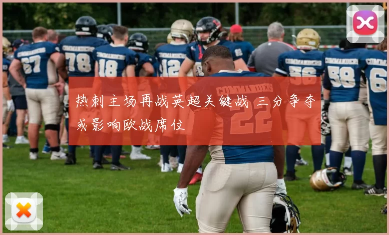 热刺主场再战英超关键战 三分争夺或影响欧战席位