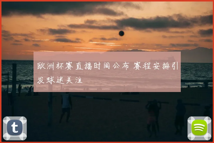 欧洲杯赛直播时间公布 赛程安排引发球迷关注