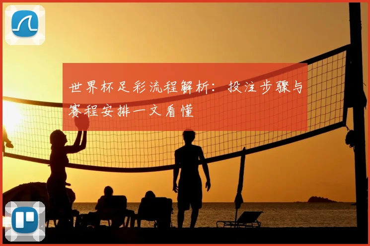 世界杯足彩流程解析:投注步骤与赛程安排一文看懂