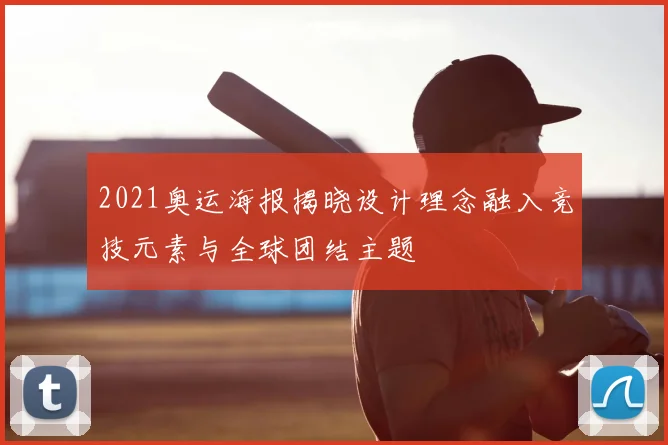 2021奥运海报揭晓设计理念融入竞技元素与全球团结主题
