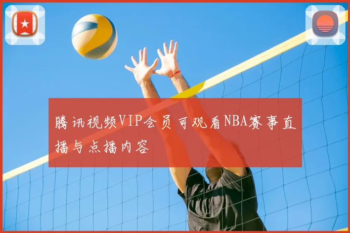 腾讯视频VIP会员可观看NBA赛事直播与点播内容